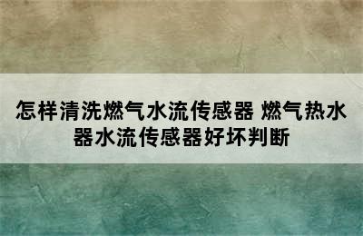 怎样清洗燃气水流传感器 燃气热水器水流传感器好坏判断